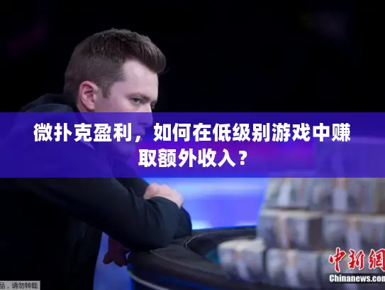 微扑克盈利，如何在低级别游戏中赚取额外收入？