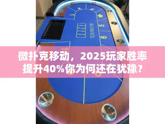 微扑克移动，2025玩家胜率提升40%你为何还在犹豫？