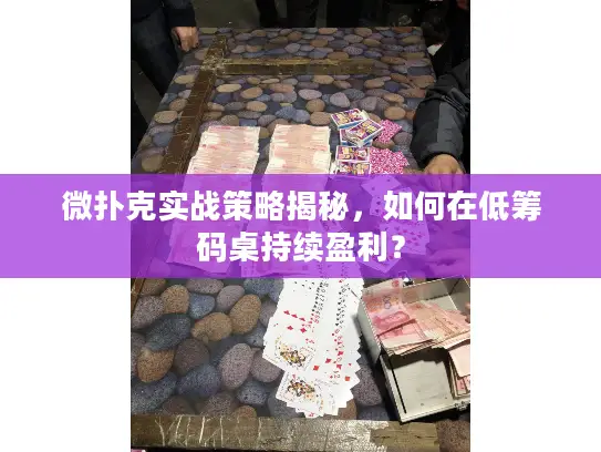 微扑克实战策略揭秘,如何在低筹码桌持续盈利? 微扑克实战策略揭秘,如何在低筹码桌持续盈利?