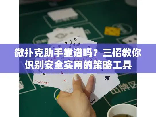 微扑克助手靠谱吗？三招教你识别安全实用的策略工具