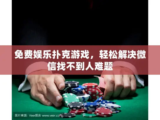 免费娱乐扑克游戏，轻松解决微信找不到人难题