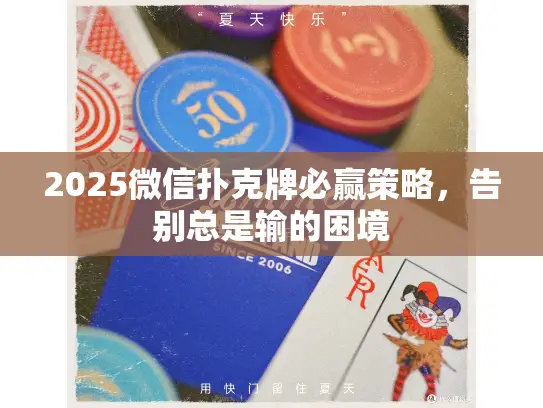 2025微信扑克牌必赢策略,告别总是输的困境 2025微信扑克牌必赢策略,告别总是输的困境