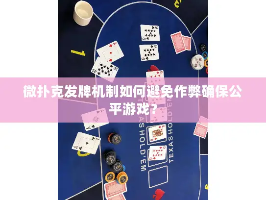 微扑克发牌机制如何避免作弊确保公平游戏? 微扑克发牌机制如何避免作弊确保公平游戏?