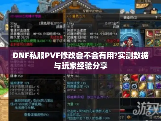 DNF私服PVF修改会不会有用?实测数据与玩家经验分享 DNF私服PVF修改会不会有用?实测数据与玩家经验分享