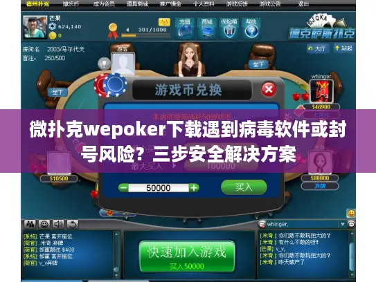 微扑克wepoker下载遇到病毒软件或封号风险?三步安全解决方案 微扑克wepoker下载遇到病毒软件或封号风险?三步安全解决方案