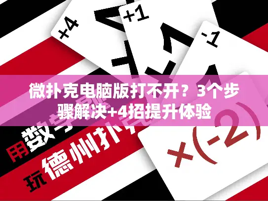 微扑克电脑版打不开？3个步骤解决+4招提升体验