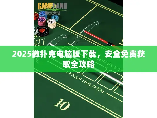 2025微扑克电脑版下载，安全免费获取全攻略