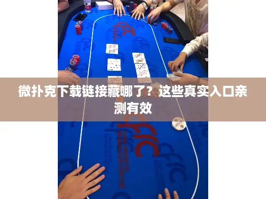 微扑克下载链接藏哪了?这些真实入口亲测有效 微扑克下载链接藏哪了?这些真实入口亲测有效