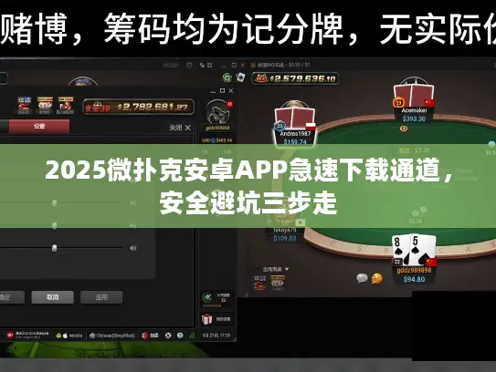 2025微扑克安卓APP急速下载通道，安全避坑三步走