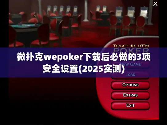 微扑克wepoker下载后必做的3项安全设置(2025实测)