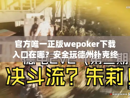 官方唯一正版wepoker下载入口在哪？安全玩德州扑克终极解答