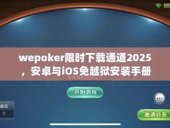 wepoker限时下载通道2025,安卓与iOS免越狱安装手册 wepoker限时下载通道2025,安卓与iOS免越狱安装手册