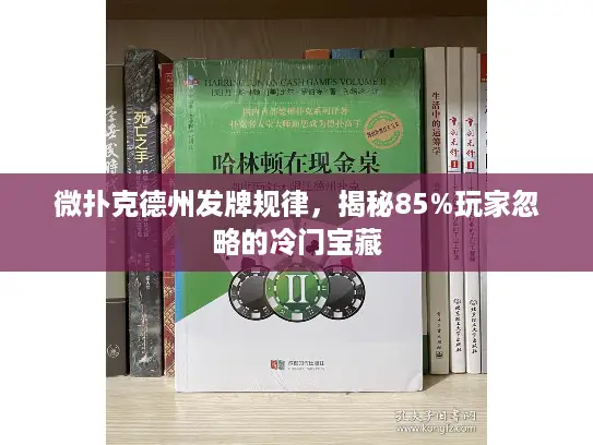 微扑克德州发牌规律，揭秘85%玩家忽略的冷门宝藏