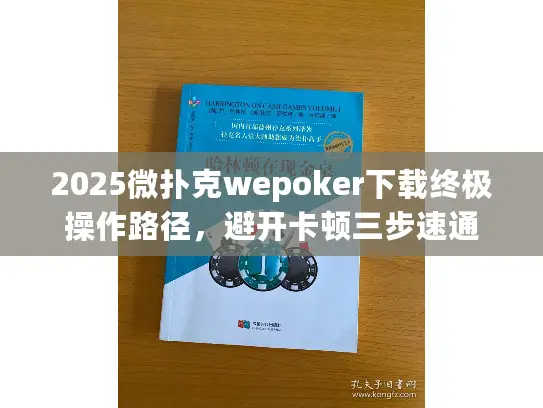 2025微扑克wepoker下载终极操作路径,避开卡顿三步速通 2025微扑克wepoker下载终极操作路径,避开卡顿三步速通