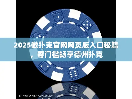2025微扑克官网网页版入口秘籍，零门槛畅享德州扑克
