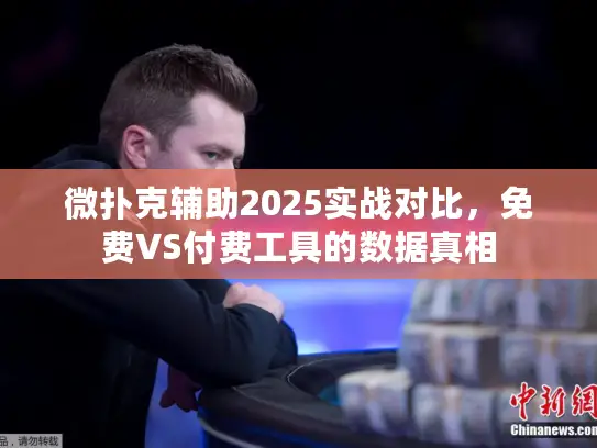 微扑克辅助2025实战对比，免费VS付费工具的数据真相