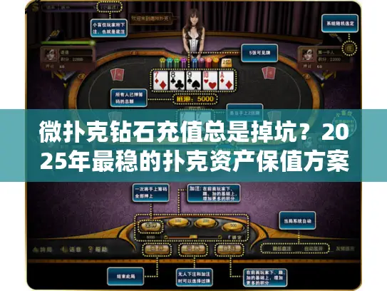 微扑克钻石充值总是掉坑？2025年最稳的扑克资产保值方案