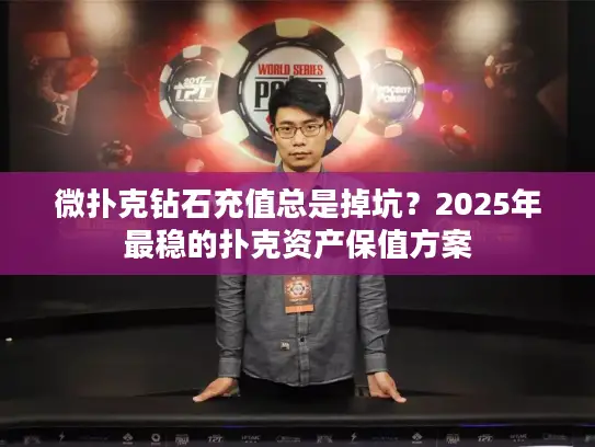 微扑克钻石充值总是掉坑？2025年最稳的扑克资产保值方案