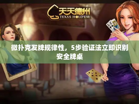 微扑克发牌规律性,5步验证法立即识别安全牌桌 微扑克发牌规律性,5步验证法立即识别安全牌桌