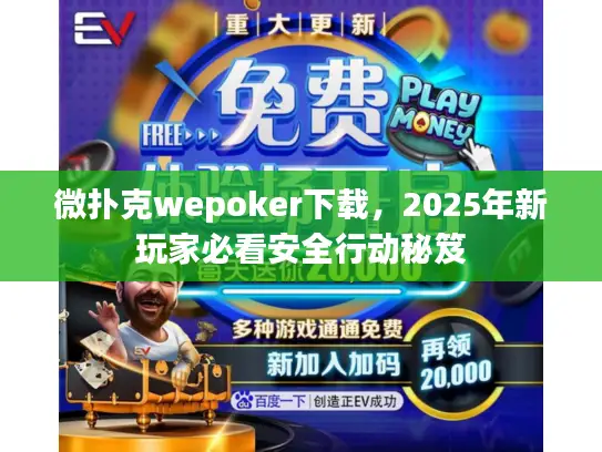 微扑克wepoker下载，2025年新玩家必看安全行动秘笈