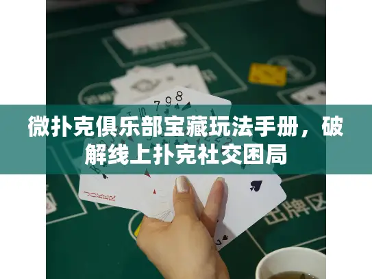 微扑克俱乐部宝藏玩法手册，破解线上扑克社交困局