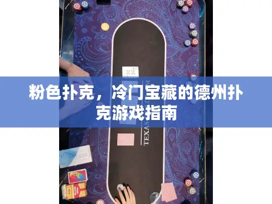 粉色扑克,冷门宝藏的德州扑克游戏指南 粉色扑克,冷门宝藏的德州扑克游戏指南