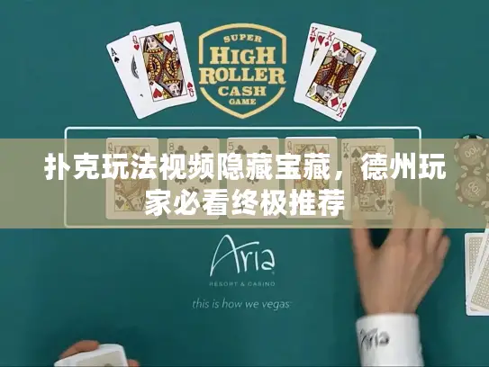 扑克玩法视频隐藏宝藏,德州玩家必看终极推荐 扑克玩法视频隐藏宝藏,德州玩家必看终极推荐