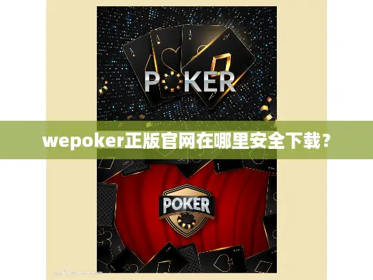 wepoker正版官网在哪里安全下载？