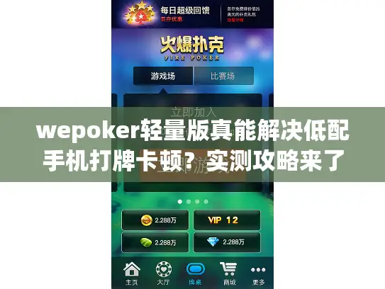 wepoker轻量版真能解决低配手机打牌卡顿?实测攻略来了 wepoker轻量版真能解决低配手机打牌卡顿?实测攻略来了
