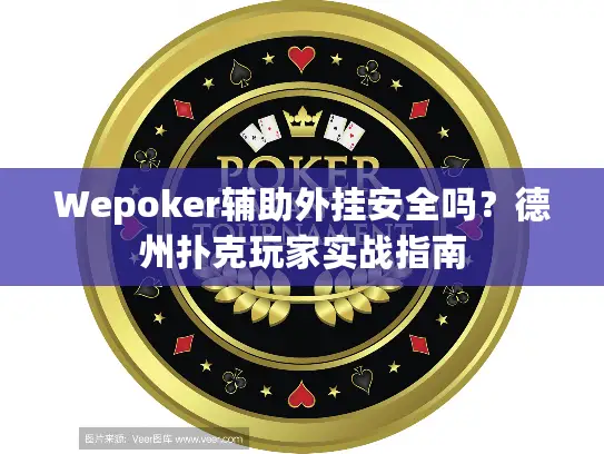 Wepoker辅助外挂安全吗?德州扑克玩家实战指南 Wepoker辅助外挂安全吗?德州扑克玩家实战指南