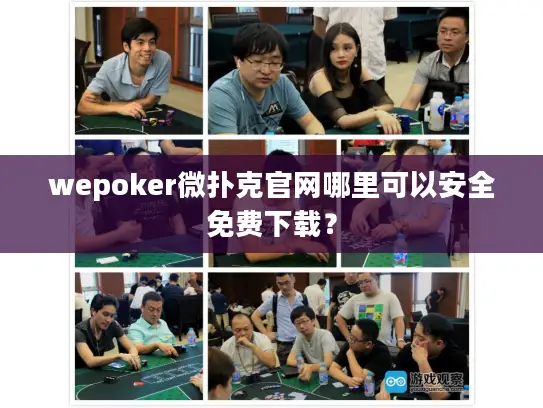 wepoker微扑克官网哪里可以安全免费下载？
