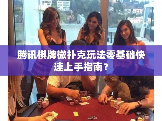 腾讯棋牌微扑克玩法零基础快速上手指南？