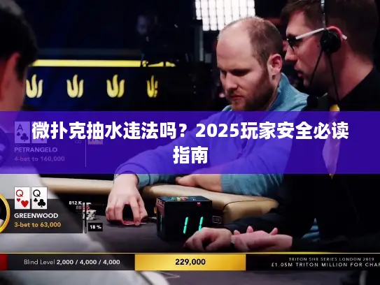 微扑克抽水违法吗?2025玩家安全必读指南 微扑克抽水违法吗?2025玩家安全必读指南