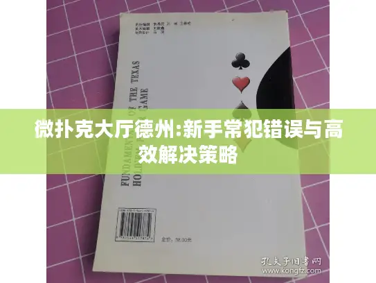 微扑克大厅德州:新手常犯错误与高效解决策略