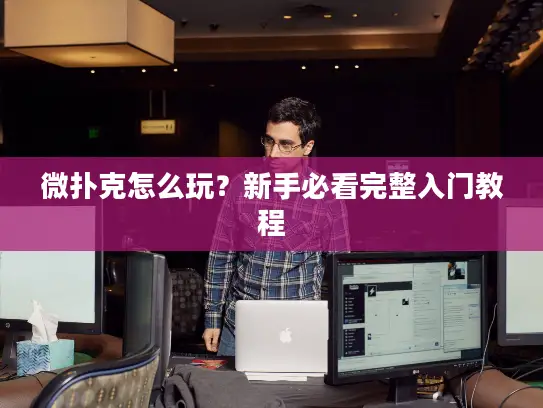 微扑克怎么玩？新手必看完整入门教程