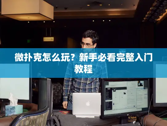 微扑克怎么玩？新手必看完整入门教程