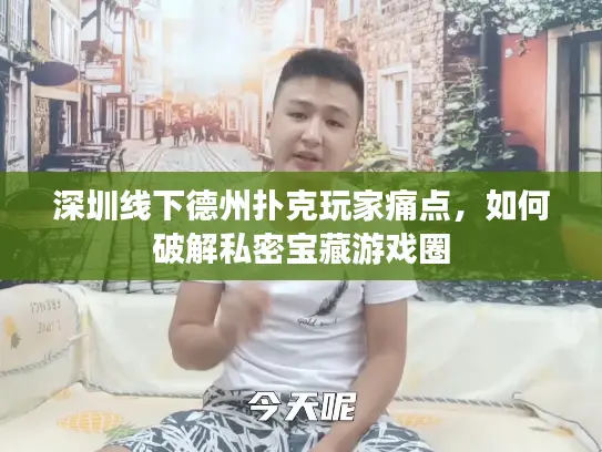 深圳线下德州扑克玩家痛点，如何破解私密宝藏游戏圈