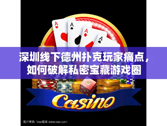 深圳线下德州扑克玩家痛点，如何破解私密宝藏游戏圈