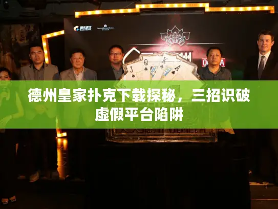 德州皇家扑克下载探秘，三招识破虚假平台陷阱