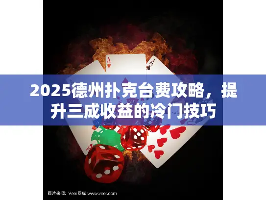 2025德州扑克台费攻略,提升三成收益的冷门技巧 2025德州扑克台费攻略,提升三成收益的冷门技巧