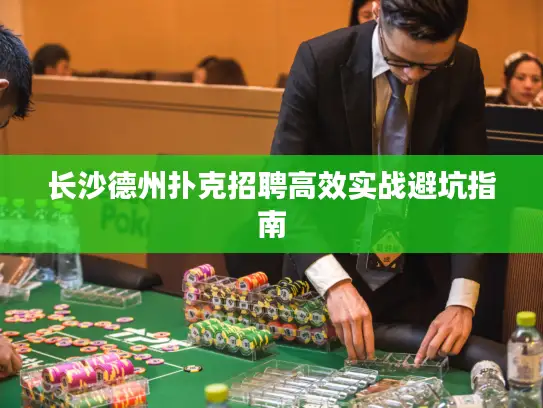 长沙德州扑克招聘高效实战避坑指南 长沙德州扑克招聘高效实战避坑指南