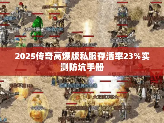 2025传奇高爆版私服存活率23%实测防坑手册 2025传奇高爆版私服存活率23%实测防坑手册