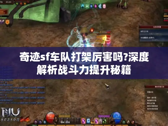 奇迹sf车队打架厉害吗?深度解析战斗力提升秘籍