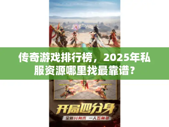 传奇游戏排行榜，2025年私服资源哪里找最靠谱？