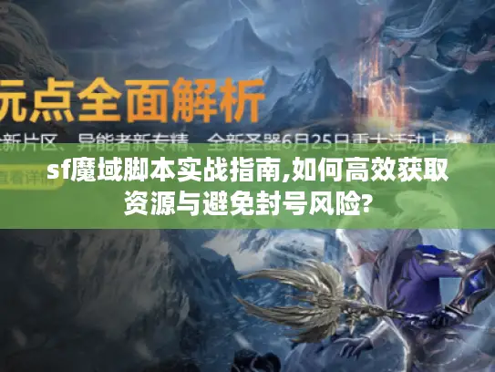 sf魔域脚本实战指南,如何高效获取资源与避免封号风险?