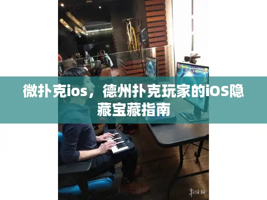 微扑克ios,德州扑克玩家的iOS隐藏宝藏指南 微扑克ios,德州扑克玩家的iOS隐藏宝藏指南