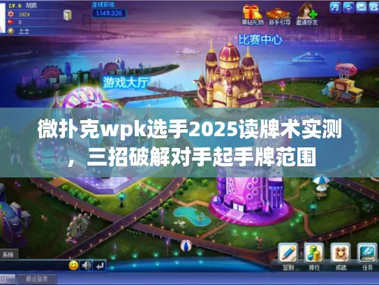 微扑克wpk选手2025读牌术实测，三招破解对手起手牌范围