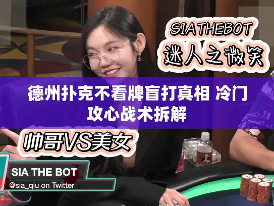 德州扑克不看牌盲打真相 冷门攻心战术拆解