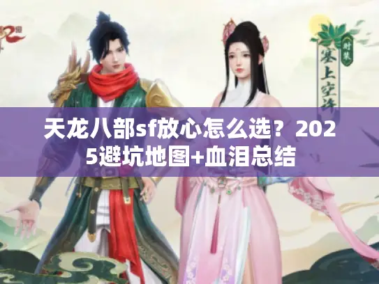 天龙八部sf放心怎么选？2025避坑地图+血泪总结
