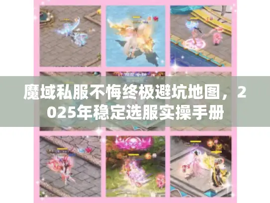 魔域私服不悔终极避坑地图,2025年稳定选服实操手册 魔域私服不悔终极避坑地图,2025年稳定选服实操手册